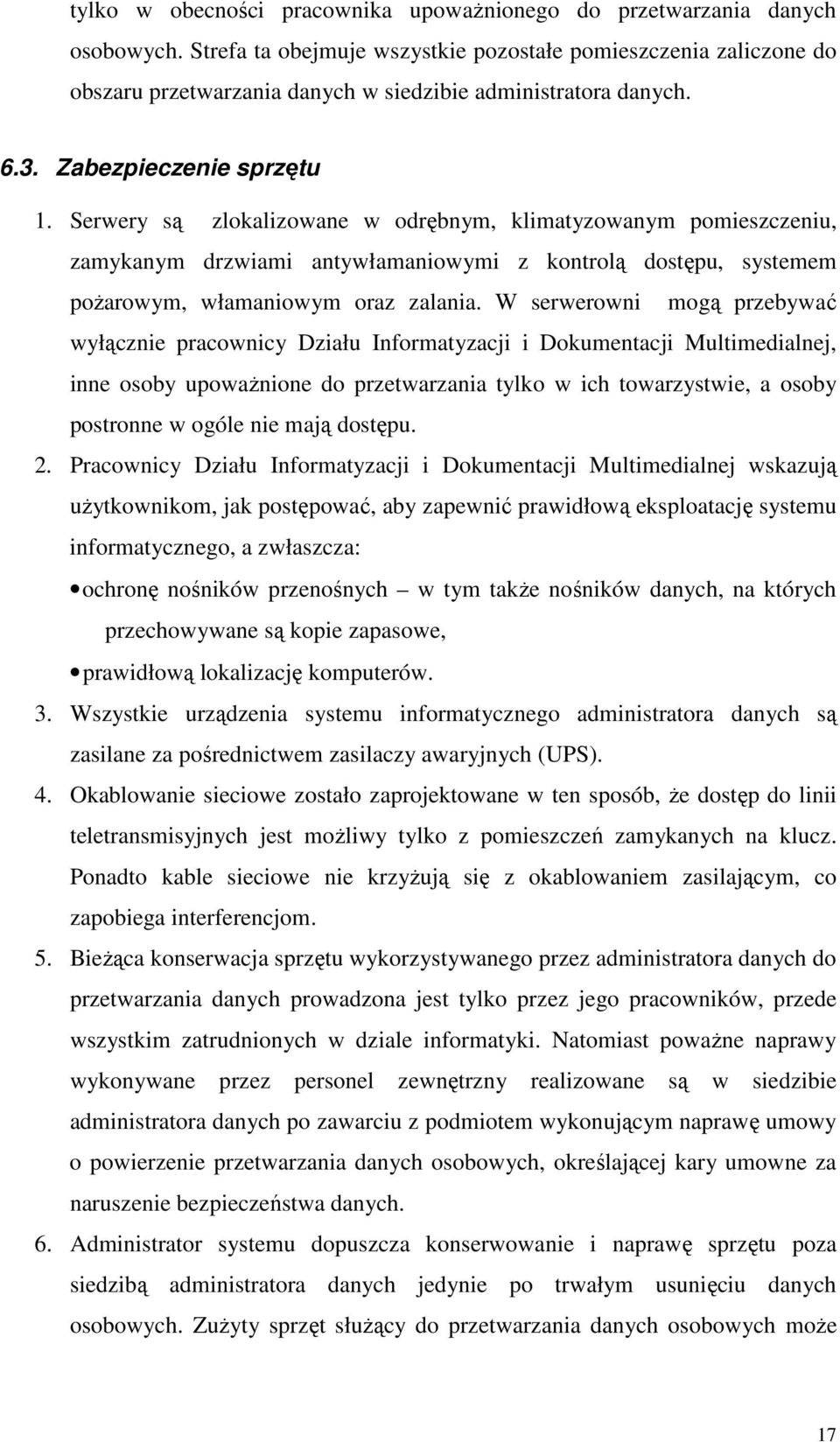 Serwery są zlokalizowane w odrębnym, klimatyzowanym pomieszczeniu, zamykanym drzwiami antywłamaniowymi z kontrolą dostępu, systemem pożarowym, włamaniowym oraz zalania.