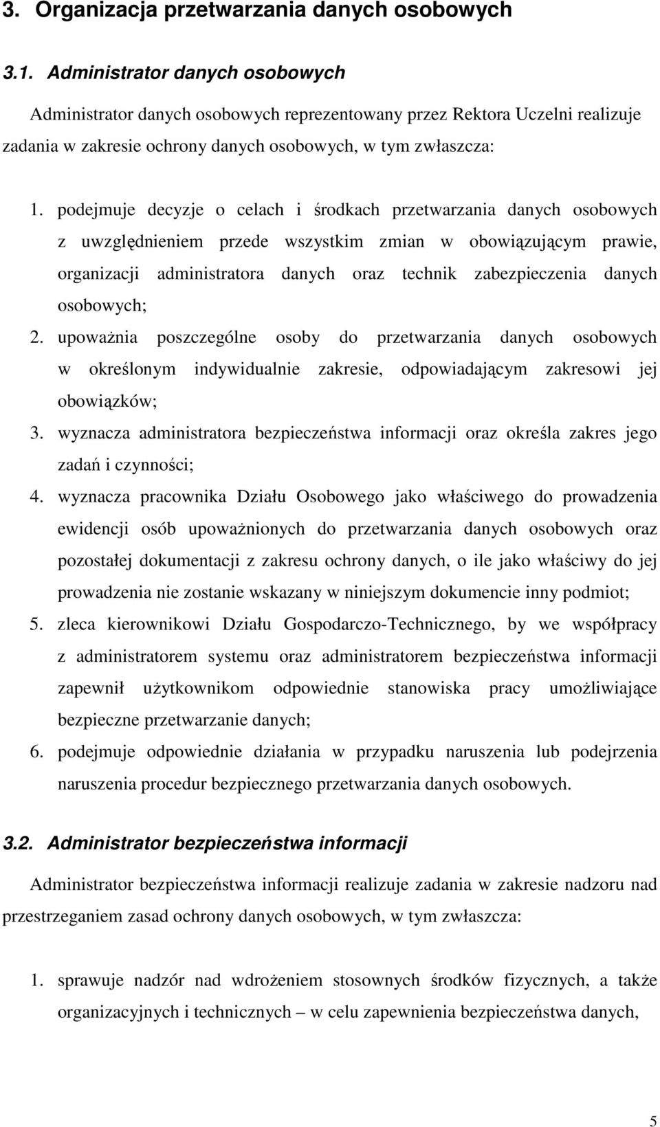 podejmuje decyzje o celach i środkach przetwarzania danych osobowych z uwzględnieniem przede wszystkim zmian w obowiązującym prawie, organizacji administratora danych oraz technik zabezpieczenia