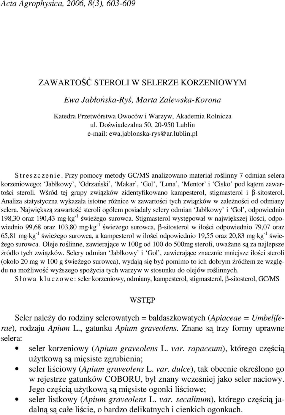 Przy pomocy metody GC/MS analizowano materiał roślinny 7 odmian selera korzeniowego:,,,,, i pod kątem zawartości steroli.