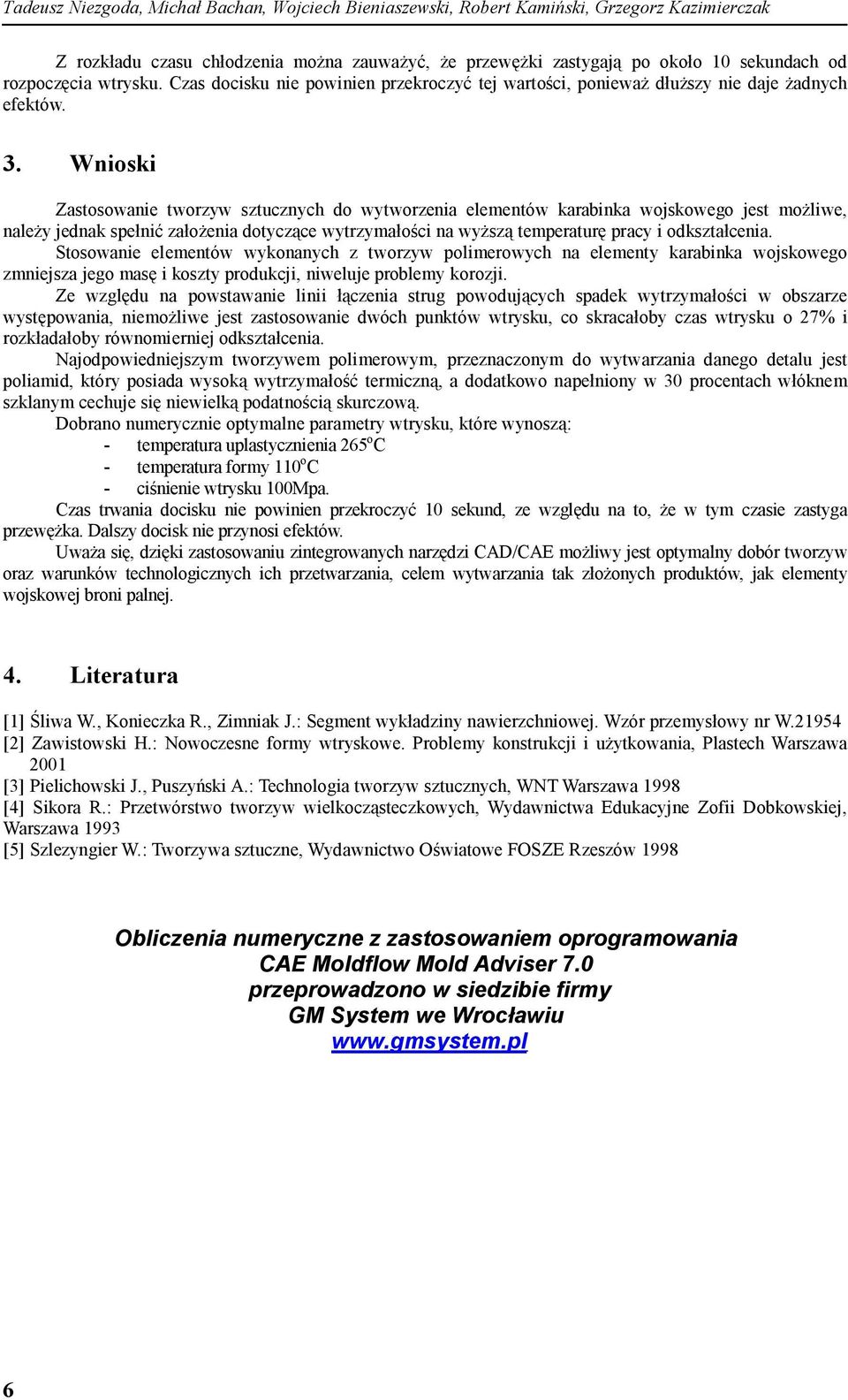 Wnioski Zastosowanie tworzyw sztucznych do wytworzenia elementów karabinka wojskowego jest możliwe, należy jednak spełnić założenia dotyczące wytrzymałości na wyższą temperaturę pracy i odkształcenia.