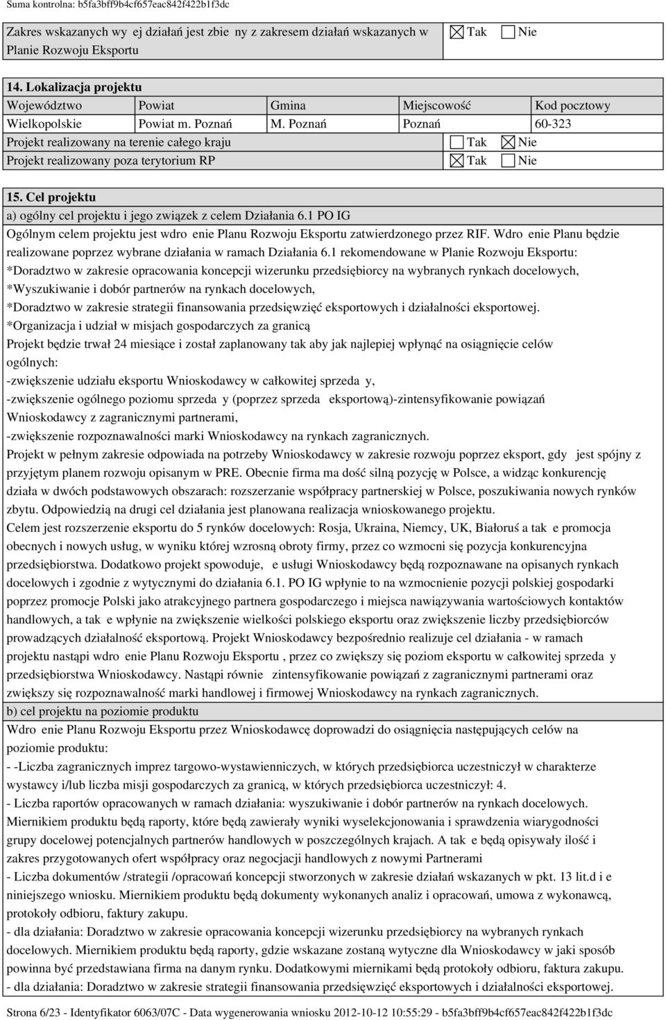 Poznań Poznań 60-323 Projekt realizowany na terenie całego kraju Tak Nie Projekt realizowany poza terytorium RP Tak Nie 15. Cel projektu a) ogólny cel projektu i jego związek z celem Działania 6.