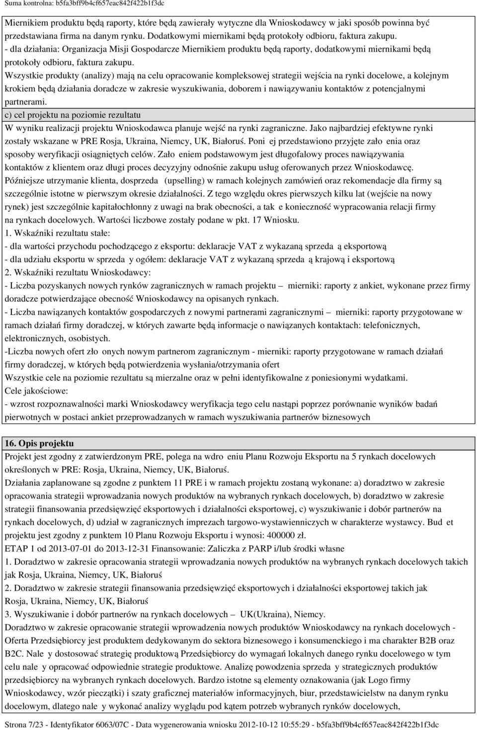 - dla działania: Organizacja Misji Gospodarcze Miernikiem produktu będą raporty, dodatkowymi miernikami będą protokoły odbioru, faktura zakupu.