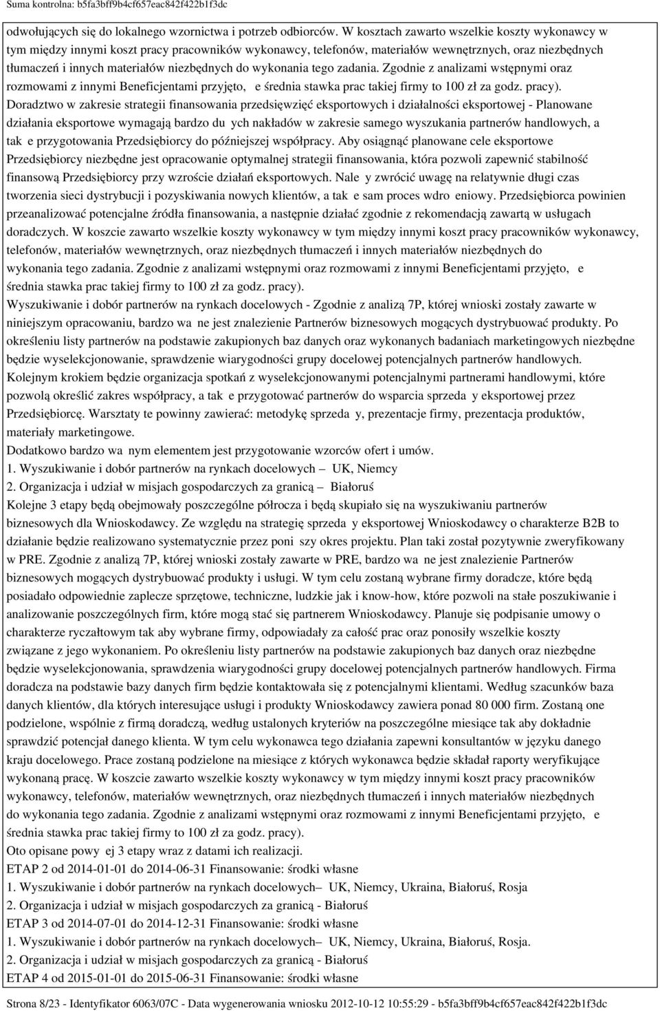 wykonania tego zadania. Zgodnie z analizami wstępnymi oraz rozmowami z innymi Beneficjentami przyjęto, że średnia stawka prac takiej firmy to 100 zł za godz. pracy).