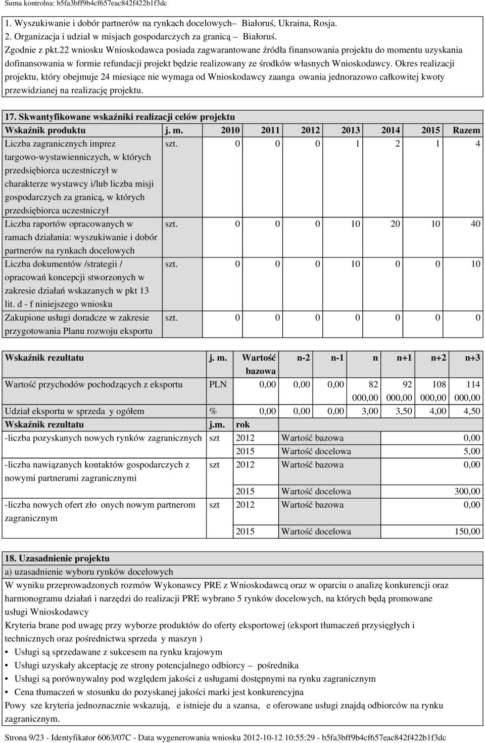 Okres realizacji projektu, który obejmuje 24 miesiące nie wymaga od Wnioskodawcy zaangażowania jednorazowo całkowitej kwoty przewidzianej na realizację projektu. 17.