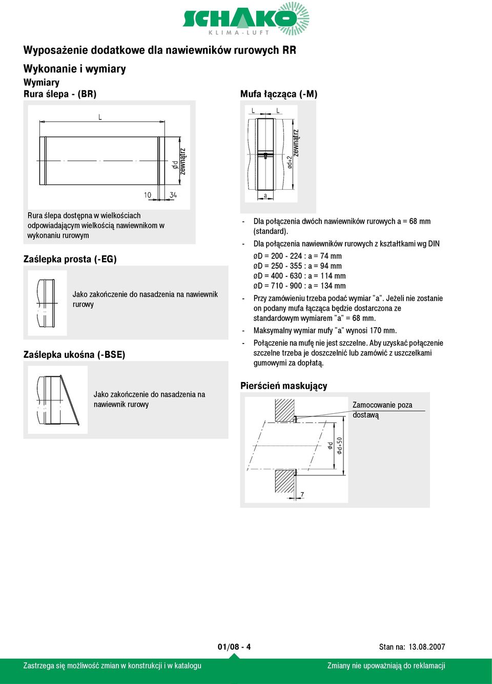 - Dla połączenia nawiewników rurowych z kształtkami wg DIN ød = 200-224 : a = 74 mm ød = 250-355 : a = 94 mm ød = 400-630 : a = 114 mm ød = 710-900 : a = 134 mm - Przy zamówieniu trzeba podać wymiar