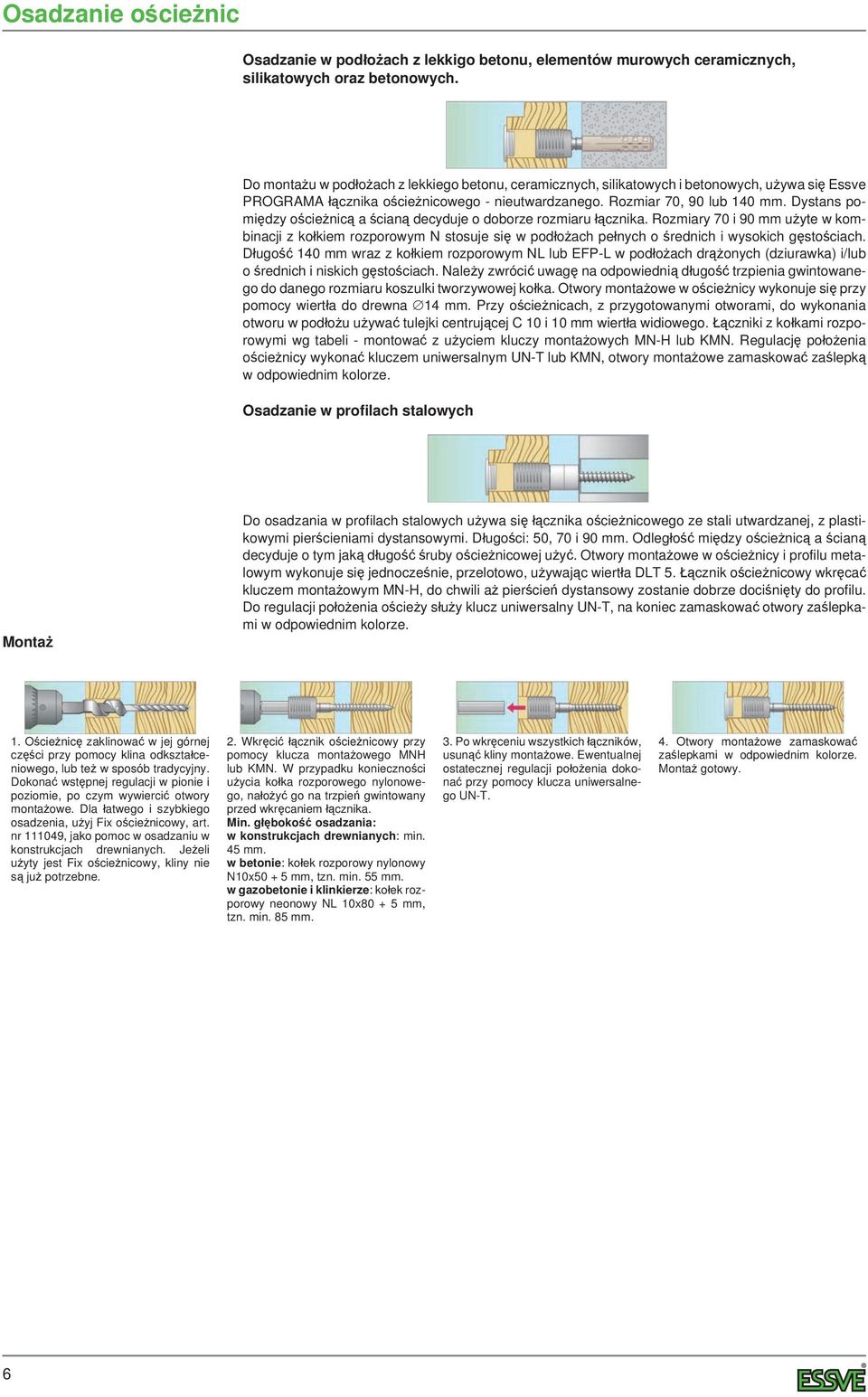 ystans pomiędzy ościeżnicą a ścianą decyduje o doborze rozmiaru łącznika. y 70 i 90 użyte w kombinacji z kołkiem rozporowym N stosuje się w podłożach pełnych o średnich i wysokich gęstościach.