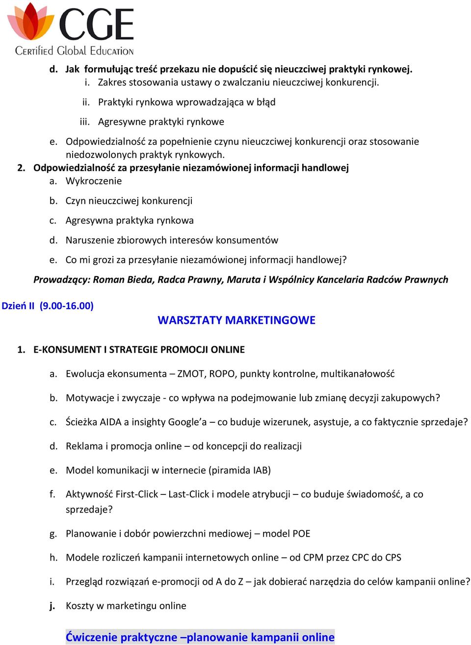 Odpowiedzialność za przesyłanie niezamówionej informacji handlowej a. Wykroczenie b. Czyn nieuczciwej konkurencji c. Agresywna praktyka rynkowa d. Naruszenie zbiorowych interesów konsumentów e.