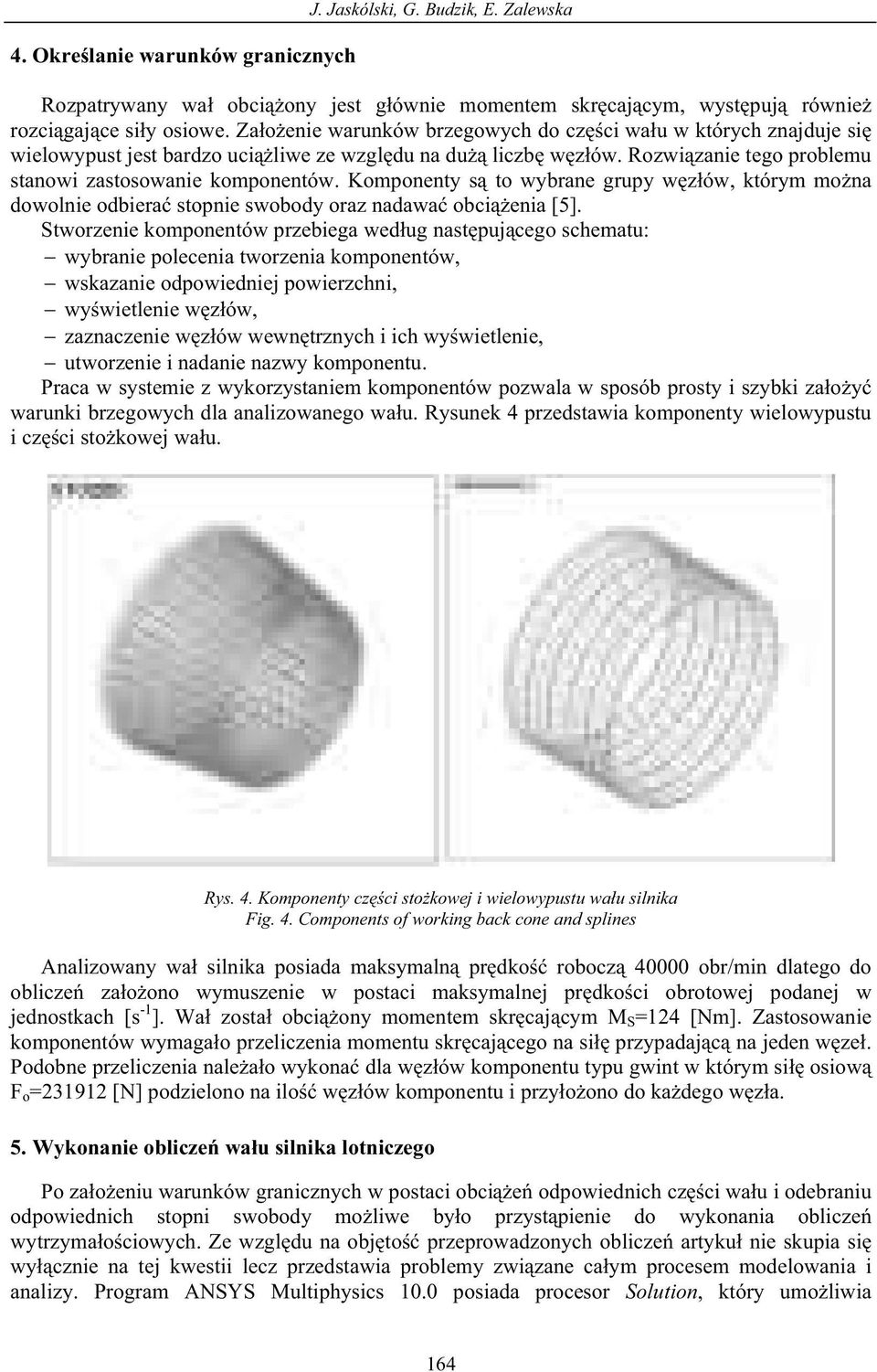 Komponenty s to wybrane grupy w z ów, którym mo na dowolnie odbiera stopnie swobody oraz nadawa obci enia [5].