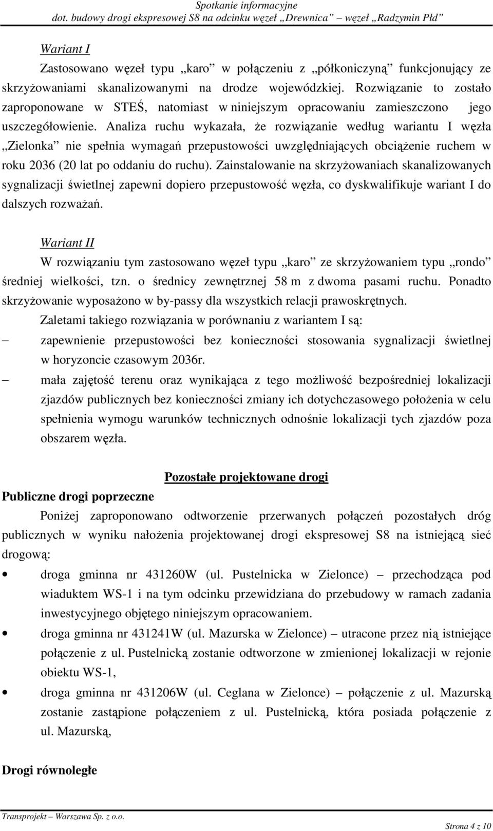 Analiza ruchu wykazała, Ŝe rozwiązanie według wariantu I węzła Zielonka nie spełnia wymagań przepustowości uwzględniających obciąŝenie ruchem w roku 2036 (20 lat po oddaniu do ruchu).