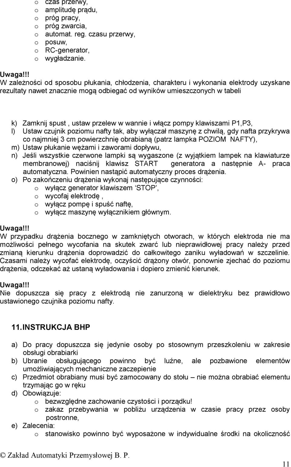 wannie i włącz pompy klawiszami P1,P3, l) Ustaw czujnik poziomu nafty tak, aby wyłączał maszynę z chwilą, gdy nafta przykrywa co najmniej 3 cm powierzchnię obrabianą (patrz lampka POZIOM NAFTY), m)