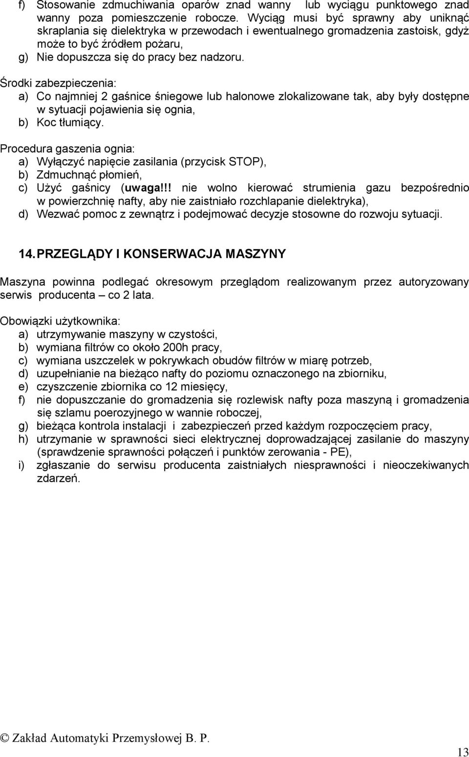 Środki zabezpieczenia: a) Co najmniej 2 gaśnice śniegowe lub halonowe zlokalizowane tak, aby były dostępne w sytuacji pojawienia się ognia, b) Koc tłumiący.