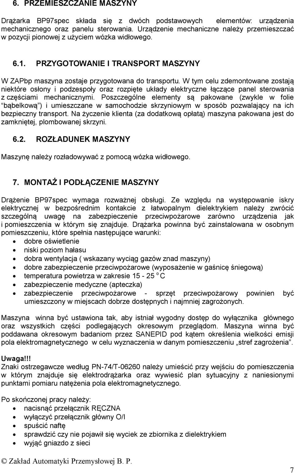 W tym celu zdemontowane zostają niektóre osłony i podzespoły oraz rozpięte układy elektryczne łączące panel sterowania z częściami mechanicznymi.