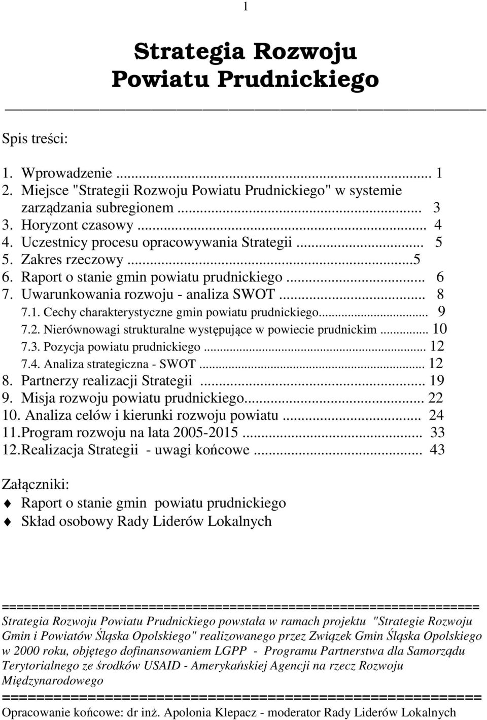 Cechy charakterystyczne gmin powiatu prudnickiego... 9 7.2. Nierównowagi strukturalne występujące w powiecie prudnickim... 10 7.3. Pozycja powiatu prudnickiego... 12 7.4. Analiza strategiczna - SWOT.