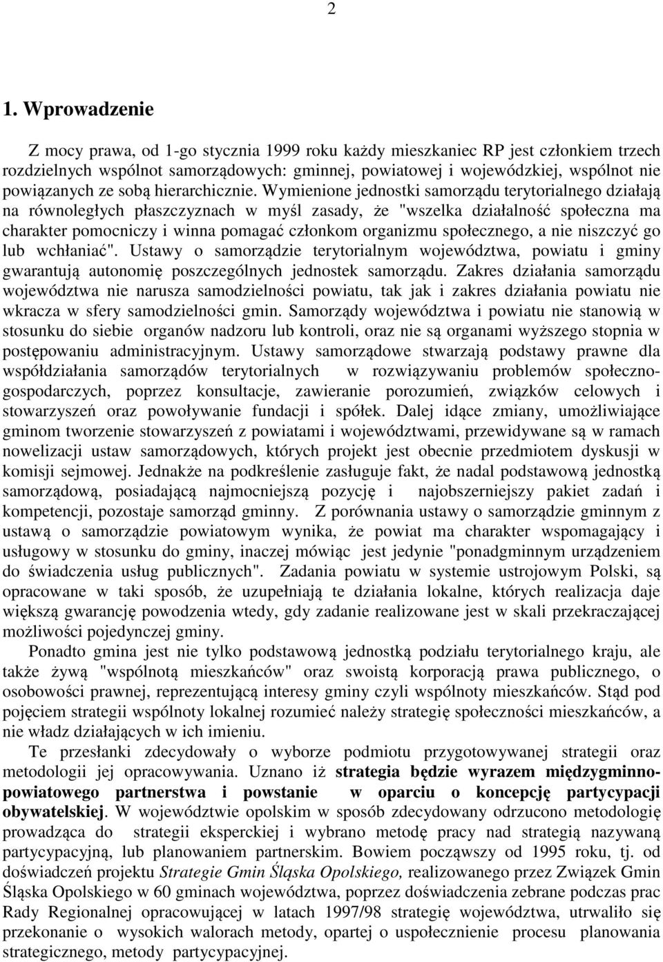 Wymienione jednostki samorządu terytorialnego działają na równoległych płaszczyznach w myśl zasady, że "wszelka działalność społeczna ma charakter pomocniczy i winna pomagać członkom organizmu