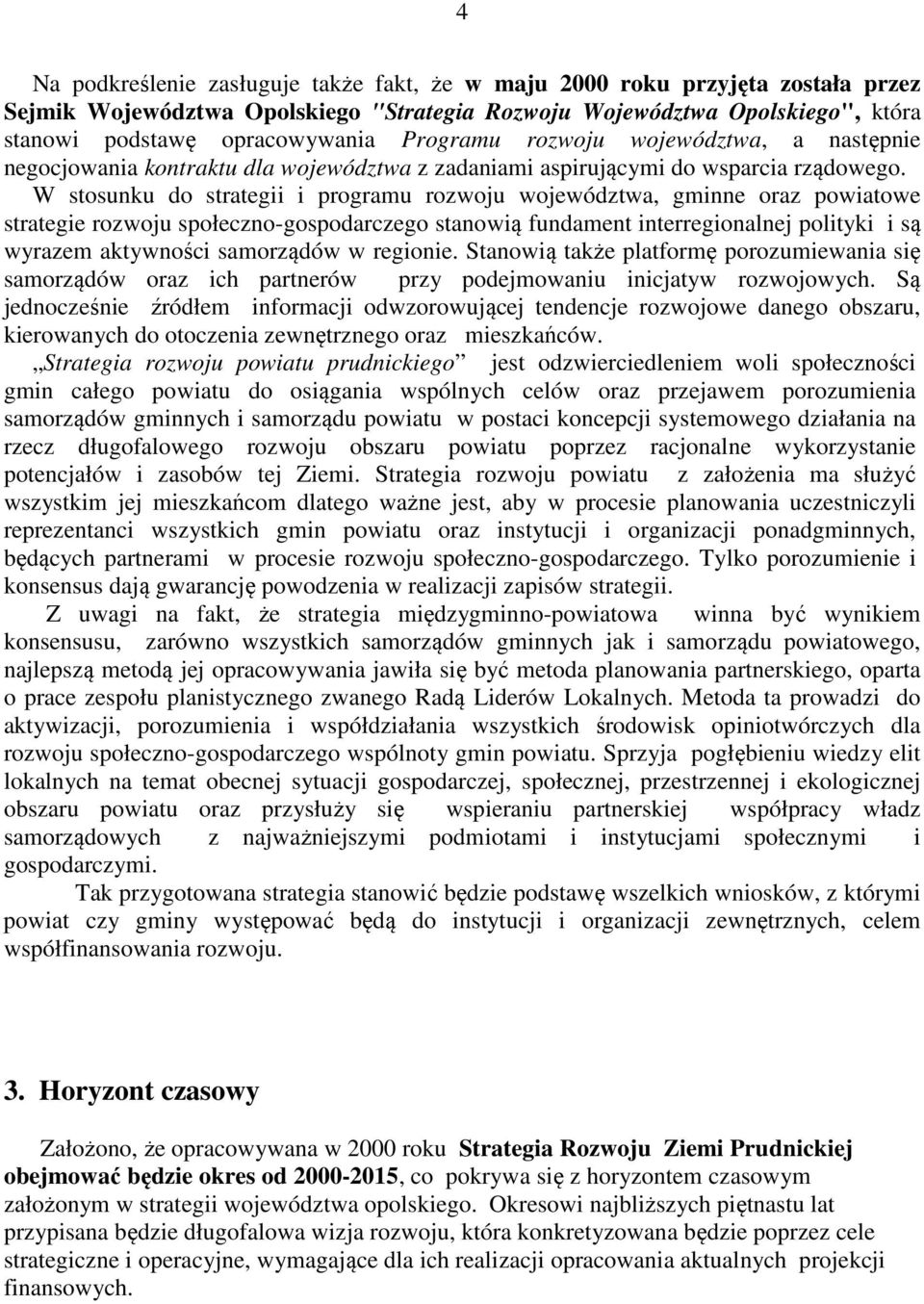 W stosunku do strategii i programu rozwoju województwa, gminne oraz powiatowe strategie rozwoju społeczno-gospodarczego stanowią fundament interregionalnej polityki i są wyrazem aktywności samorządów