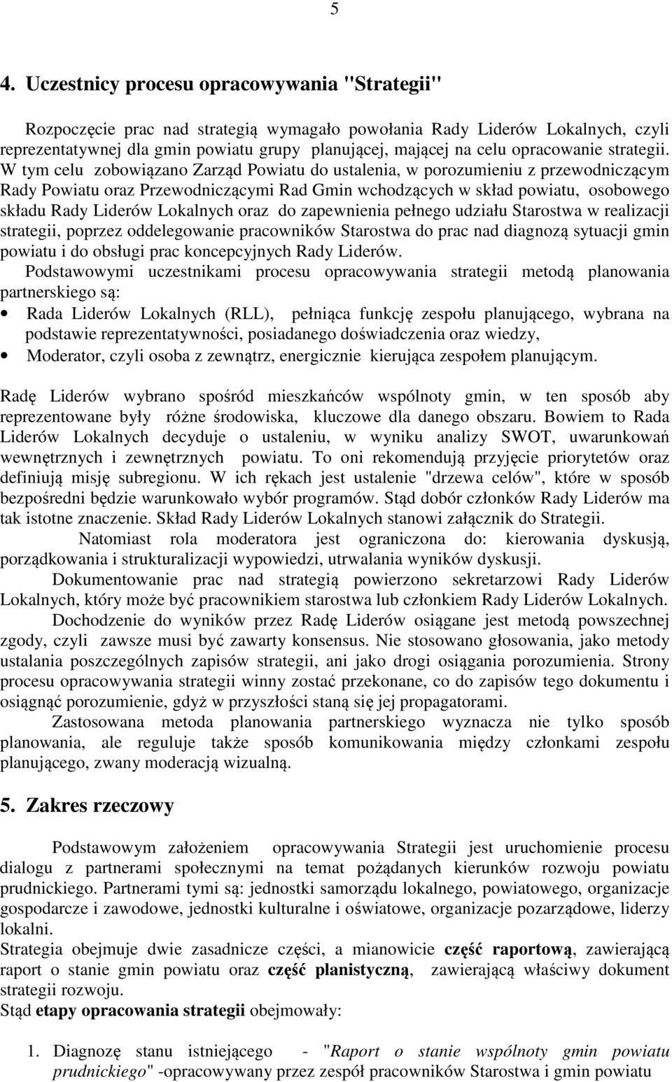 W tym celu zobowiązano Zarząd Powiatu do ustalenia, w porozumieniu z przewodniczącym Rady Powiatu oraz Przewodniczącymi Rad Gmin wchodzących w skład powiatu, osobowego składu Rady Liderów Lokalnych