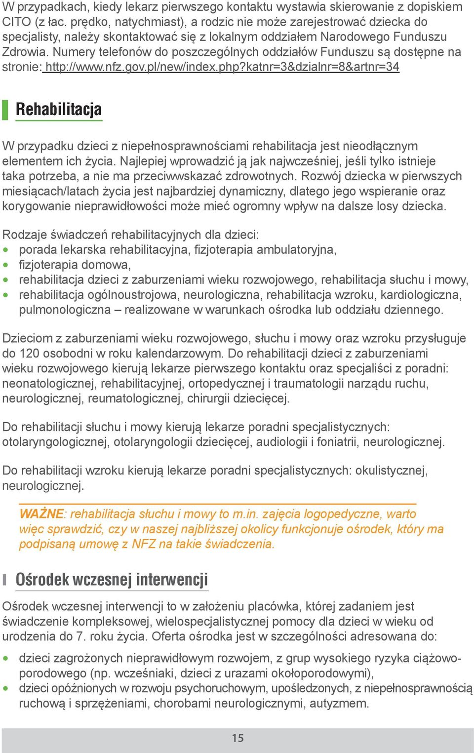 Numery telefonów do poszczególnych oddziałów Funduszu są dostępne na stronie: http://www.nfz.gov.pl/new/index.php?