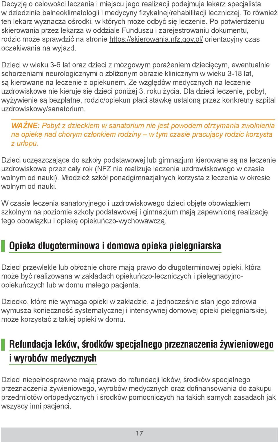 Po potwierdzeniu skierowania przez lekarza w oddziale Funduszu i zarejestrowaniu dokumentu, rodzic może sprawdzić na stronie https://skierowania.nfz.gov.pl/ orientacyjny czas oczekiwania na wyjazd.