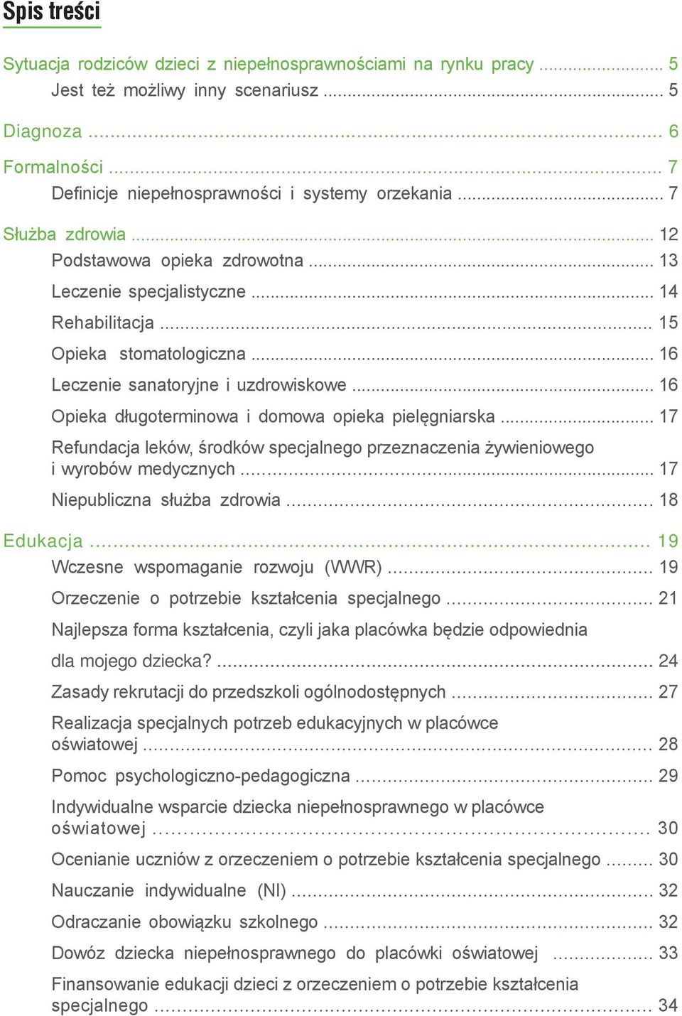 .. 16 Opieka długoterminowa i domowa opieka pielęgniarska... 17 Refundacja leków, środków specjalnego przeznaczenia żywieniowego i wyrobów medycznych... 17 Niepubliczna służba zdrowia... 18 Edukacja.