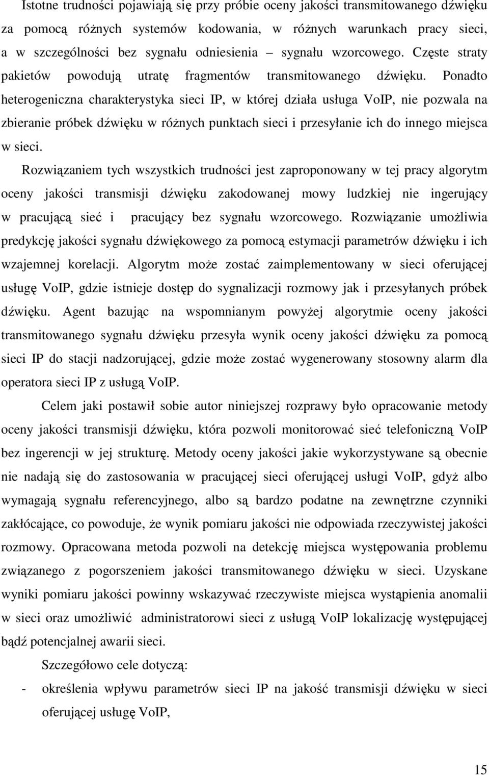 Ponadto heterogeniczna charakterystyka sieci IP, w której działa usługa VoIP, nie pozwala na zbieranie próbek dźwięku w róŝnych punktach sieci i przesyłanie ich do innego miejsca w sieci.