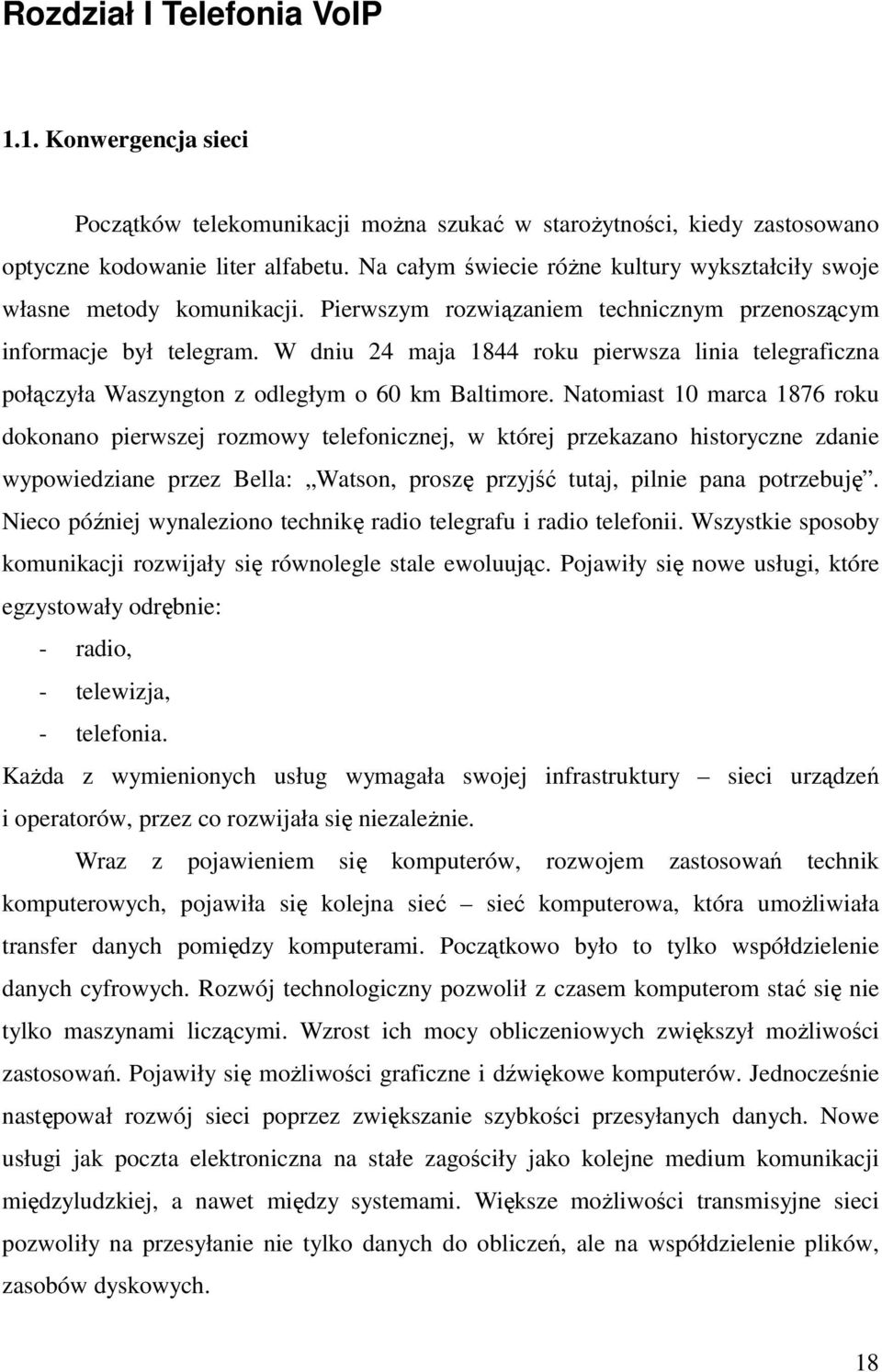 W dniu 24 maja 1844 roku pierwsza linia telegraficzna połączyła Waszyngton z odległym o 60 km Baltimore.