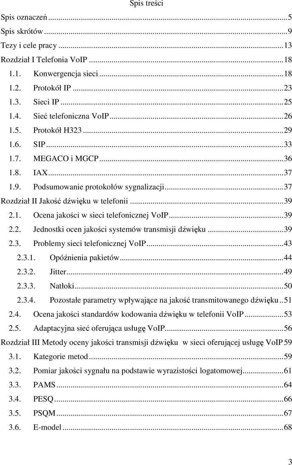 ..39 2.2. Jednostki ocen jakości systemów transmisji dźwięku...39 2.3. Problemy sieci telefonicznej VoIP...43 2.3.1. Opóźnienia pakietów...44 2.3.2. Jitter...49 2.3.3. Natłoki...50 2.3.4. Pozostałe parametry wpływające na jakość transmitowanego dźwięku.