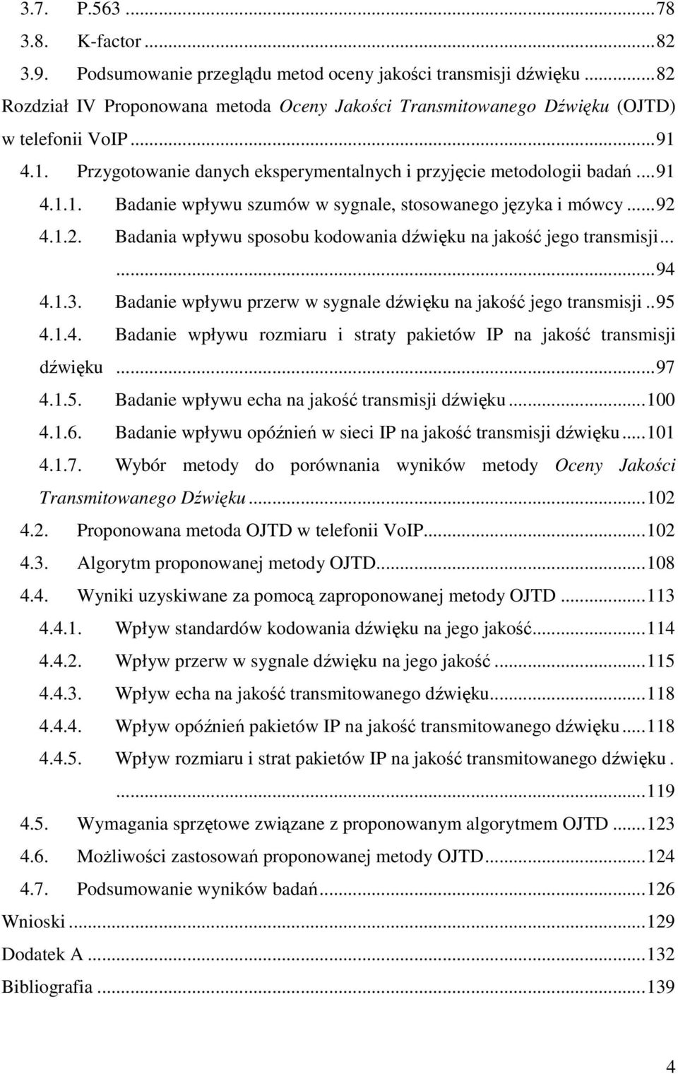 4.1.2. Badania wpływu sposobu kodowania dźwięku na jakość jego transmisji......94 4.1.3. Badanie wpływu przerw w sygnale dźwięku na jakość jego transmisji..95 4.1.4. Badanie wpływu rozmiaru i straty pakietów IP na jakość transmisji dźwięku.