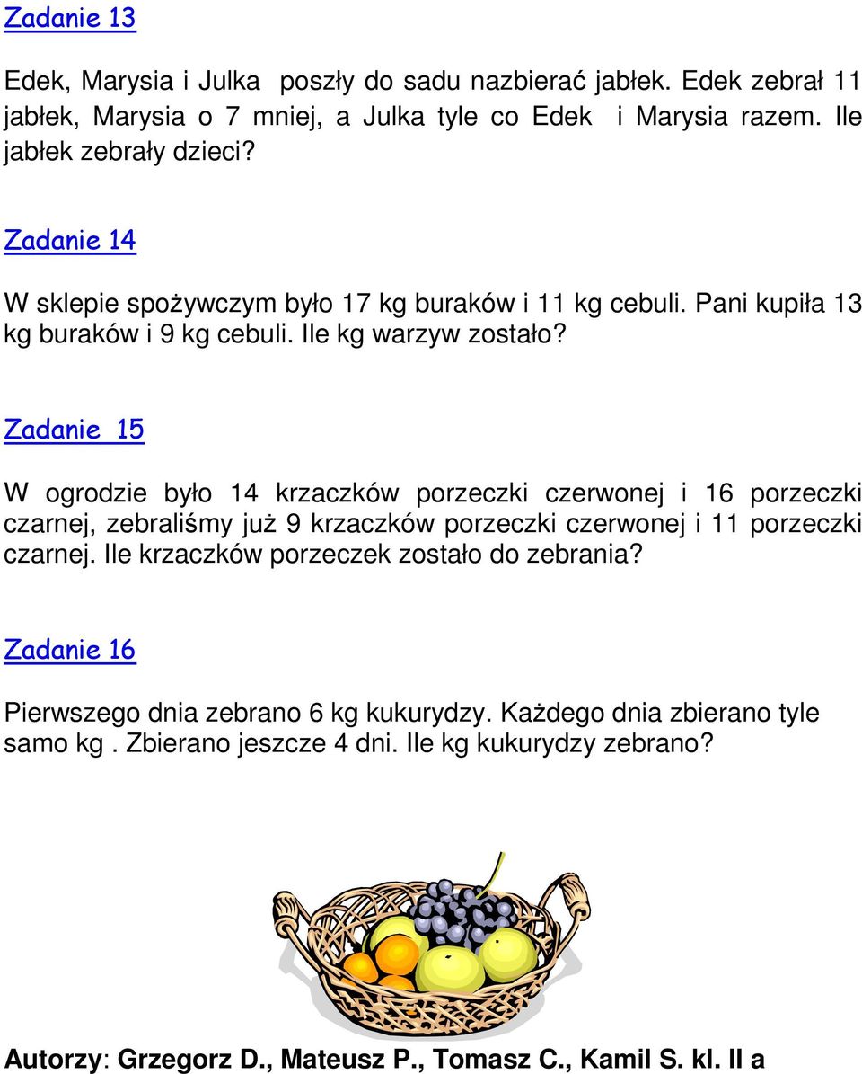 Zadanie 15 W ogrodzie było 14 krzaczków porzeczki czerwonej i 16 porzeczki czarnej, zebraliśmy juŝ 9 krzaczków porzeczki czerwonej i 11 porzeczki czarnej.