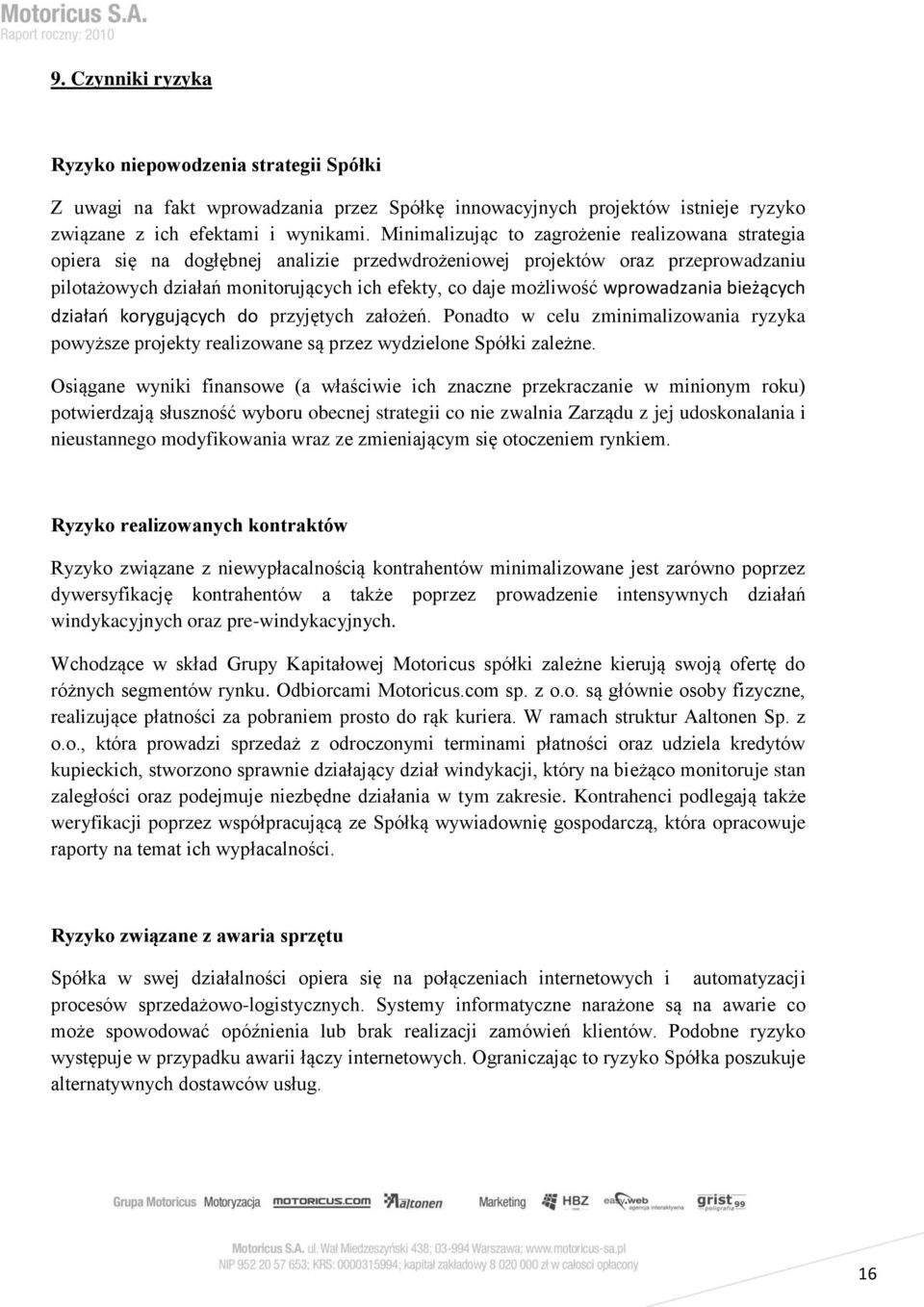 wprowadzania bieżących działań korygujących do przyjętych założeń. Ponadto w celu zminimalizowania ryzyka powyższe projekty realizowane są przez wydzielone Spółki zależne.