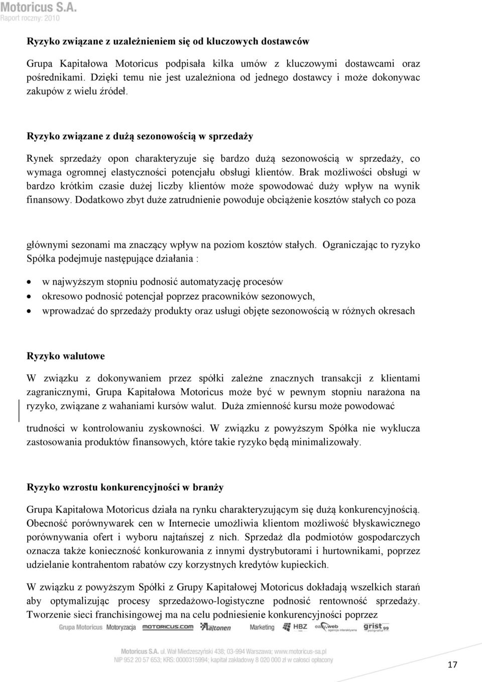 Ryzyko związane z dużą sezonowością w sprzedaży Rynek sprzedaży opon charakteryzuje się bardzo dużą sezonowością w sprzedaży, co wymaga ogromnej elastyczności potencjału obsługi klientów.