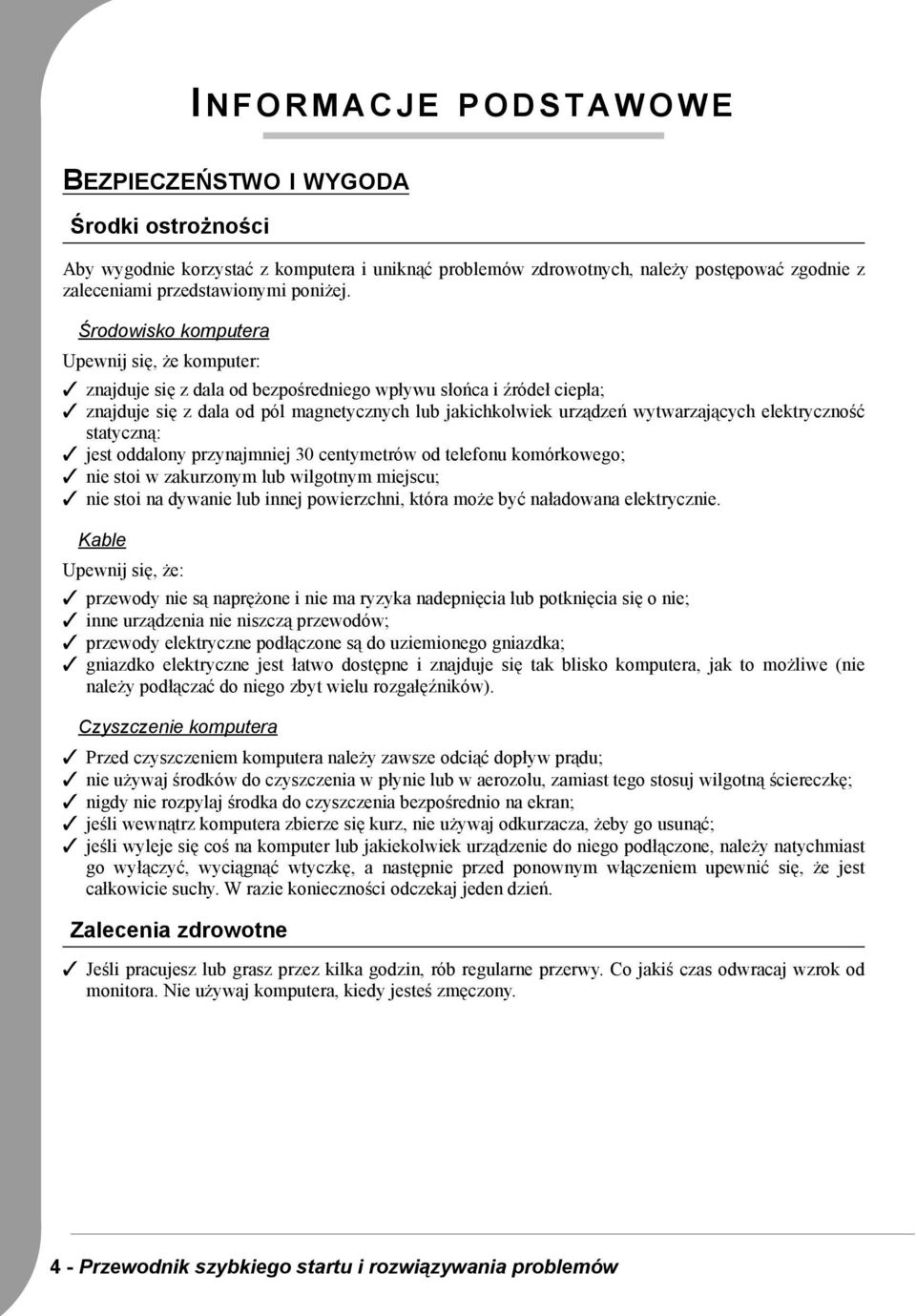 elektryczność statyczną: jest oddalony przynajmniej 30 centymetrów od telefonu komórkowego; nie stoi w zakurzonym lub wilgotnym miejscu; nie stoi na dywanie lub innej powierzchni, która może być