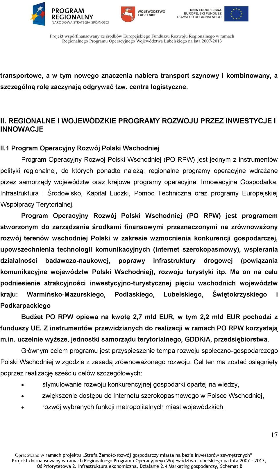 1 Program Operacyjny Rozwój Polski Wschodniej Program Operacyjny Rozwój Polski Wschodniej (PO RPW) jest jednym z instrumentów polityki regionalnej, do których ponadto należą: regionalne programy
