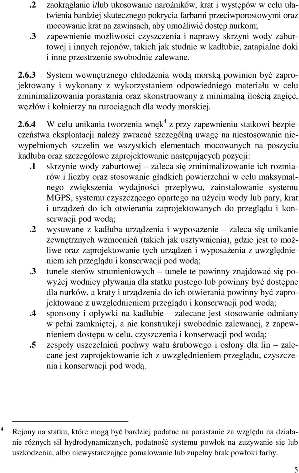 3 System wewnętrznego chłodzenia wodą morską powinien być zaprojektowany i wykonany z wykorzystaniem odpowiedniego materiału w celu zminimalizowania porastania oraz skonstruowany z minimalną ilością