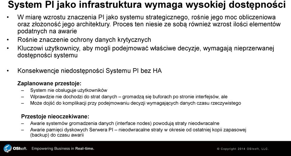 nieprzerwanej dostępności systemu Konsekwencje niedostępności Systemu PI bez HA Zaplanowane przestoje: System nie obsługuje użytkowników Wprawdzie nie dochodzi do strat danych gromadzą się buforach