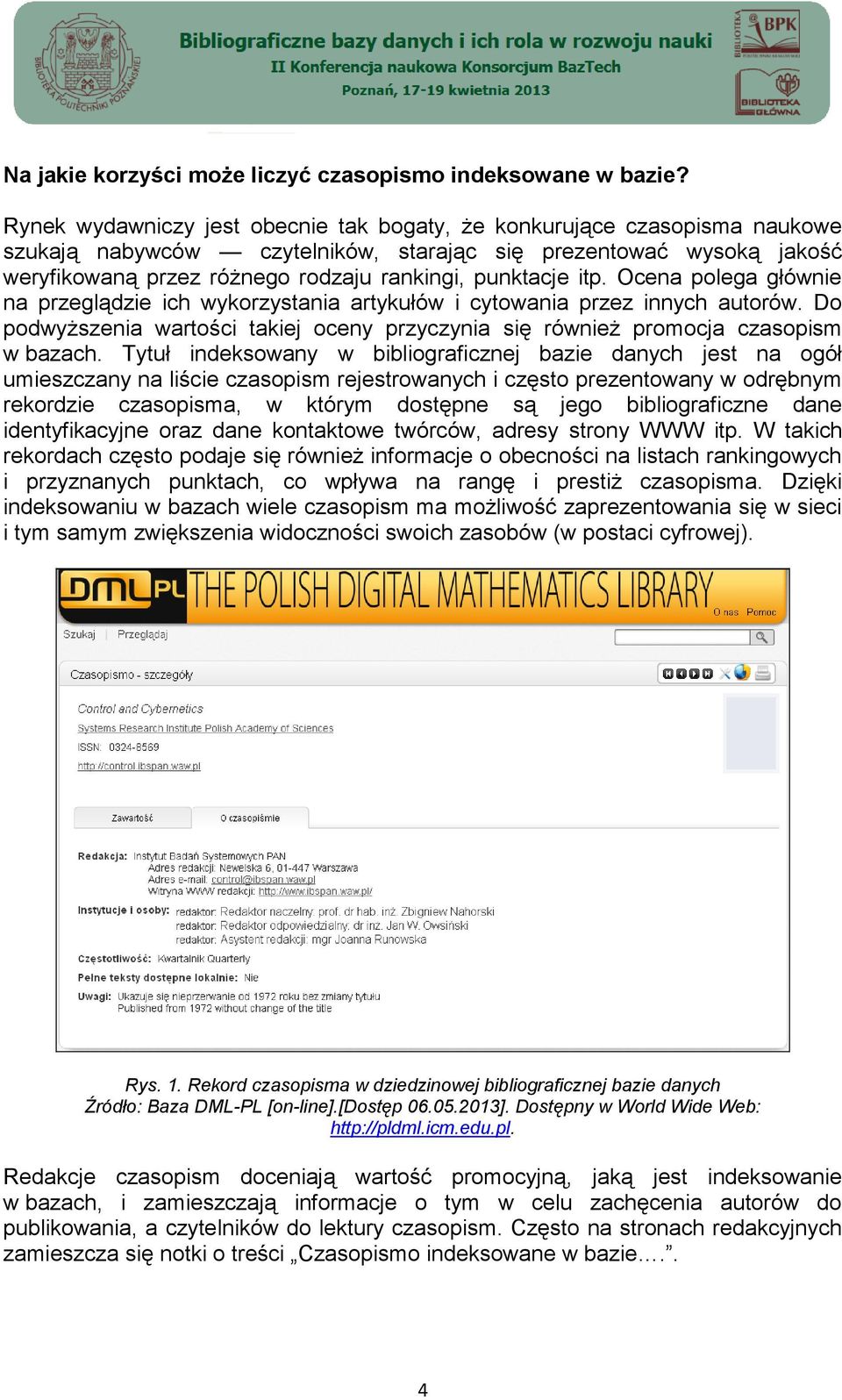 itp. Ocena polega głównie na przeglądzie ich wykorzystania artykułów i cytowania przez innych autorów. Do podwyższenia wartości takiej oceny przyczynia się również promocja czasopism w bazach.