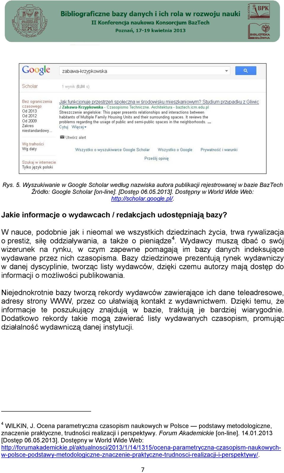 W nauce, podobnie jak i nieomal we wszystkich dziedzinach życia, trwa rywalizacja o prestiż, siłę oddziaływania, a także o pieniądze 4.