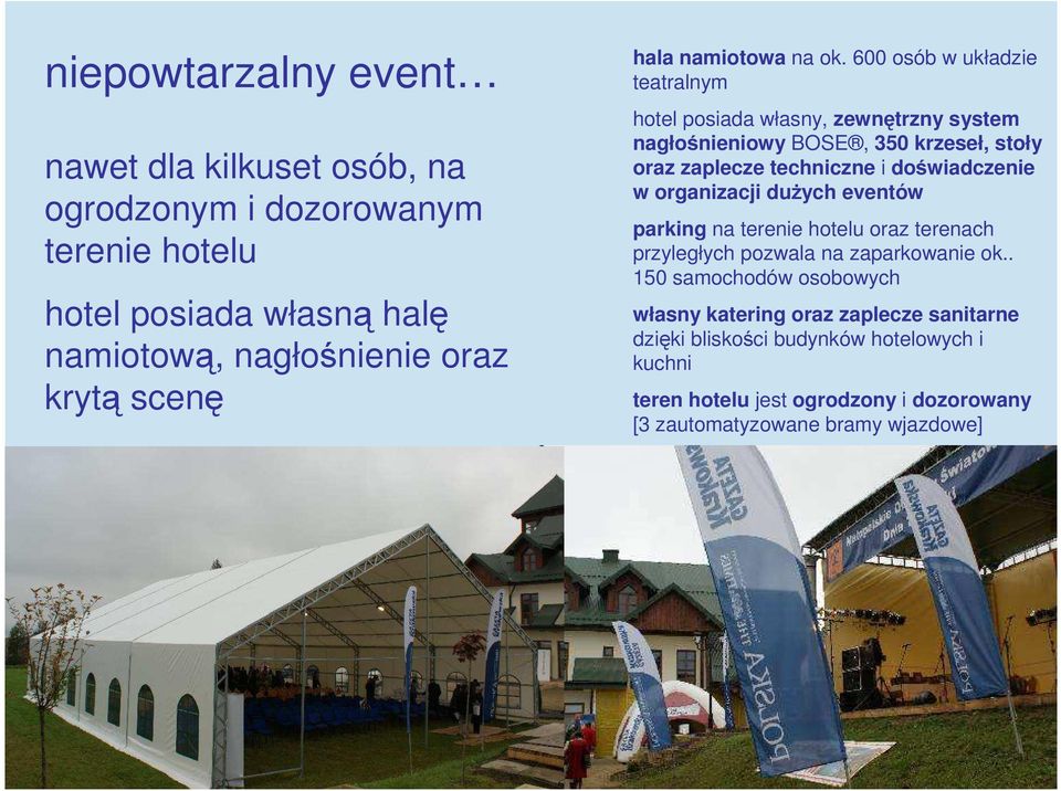 600 osób w układzie teatralnym hotel posiada własny, zewnętrzny system nagłośnieniowy BOSE, 350 krzeseł, stoły oraz zaplecze techniczne i doświadczenie w