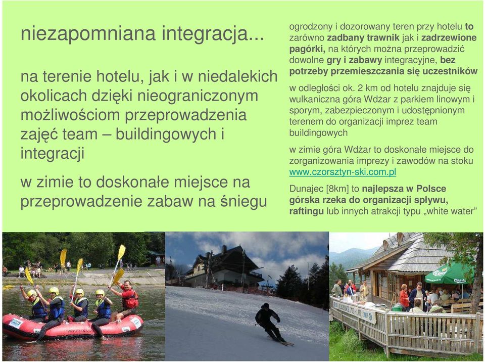 śniegu ogrodzony i dozorowany teren przy hotelu to zarówno zadbany trawnik jak i zadrzewione pagórki, na których moŝna przeprowadzić dowolne gry i zabawy integracyjne, bez potrzeby przemieszczania