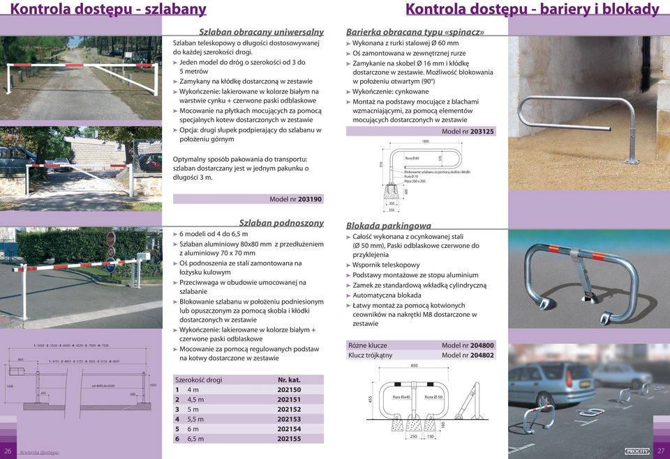 płytkach mocujących za pomocą specjalnych kotew dostarczonych w zestawie Opcja: drugi słupek podpierający do szlabanu w położeniu górnym Kontrola dostępu - bariery i blokady Barierka obracana typu