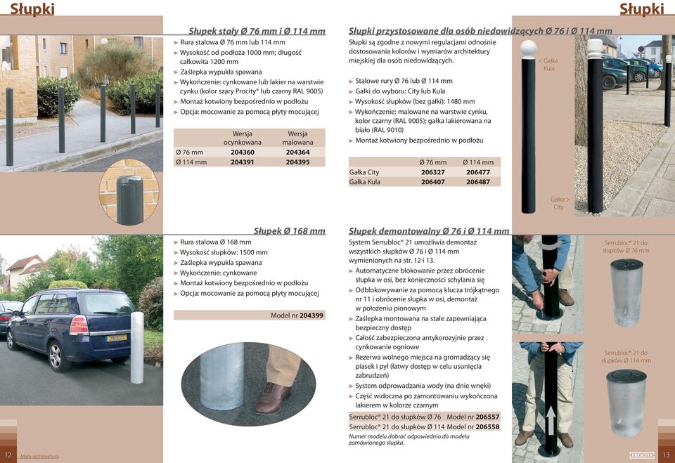 niedowidzących Ø 76 i Ø 114 mm Słupki są zgodne z nowymi regulacjami odnośnie dostosowania kolorów i wymiarów architektury miejskiej dla osób niedowidzących.