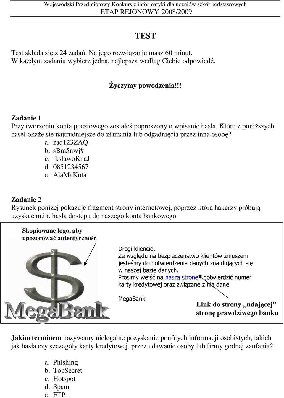 sbm5nwj# c. ikslawoknaj d. 0851234567 e. AlaMaKota Zadanie 2 Rysunek poniŝej pokazuje fragment strony internetowej, poprzez którą hakerzy próbują uzyskać m.in. hasła dostępu do naszego konta bankowego.