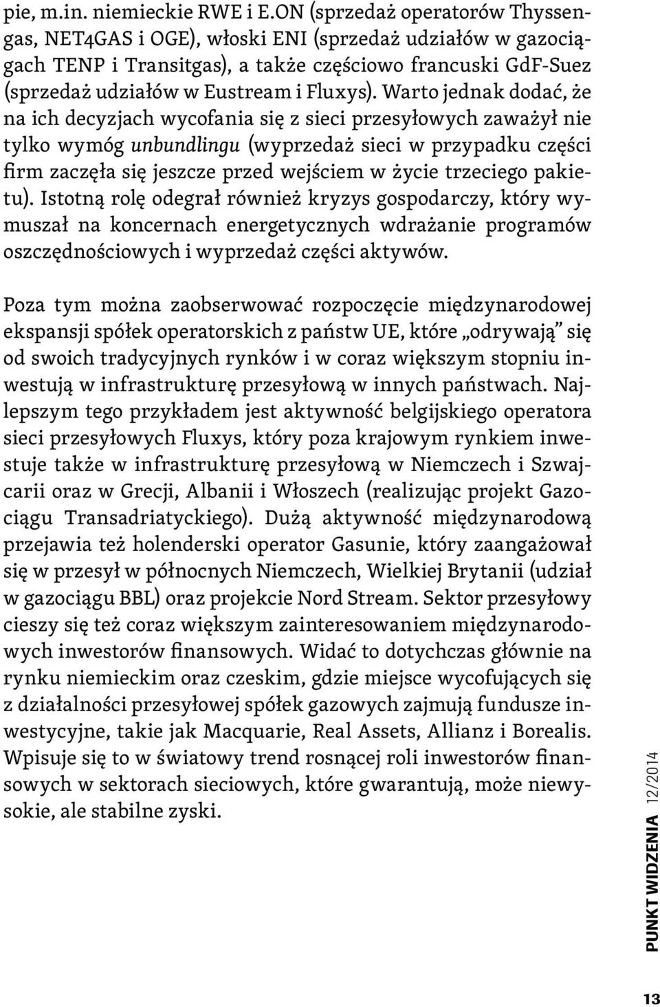 Warto jednak dodać, że na ich decyzjach wycofania się z sieci przesyłowych zaważył nie tylko wymóg unbundlingu (wyprzedaż sieci w przypadku części firm zaczęła się jeszcze przed wejściem w życie