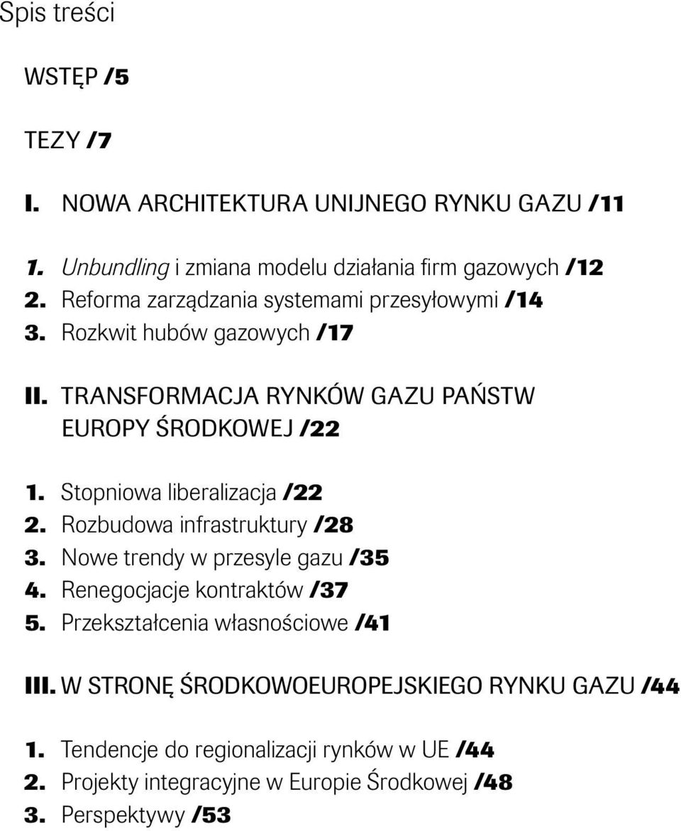 Stopniowa liberalizacja /22 2. Rozbudowa infrastruktury /28 3. Nowe trendy w przesyle gazu /35 4. Renegocjacje kontraktów /37 5.