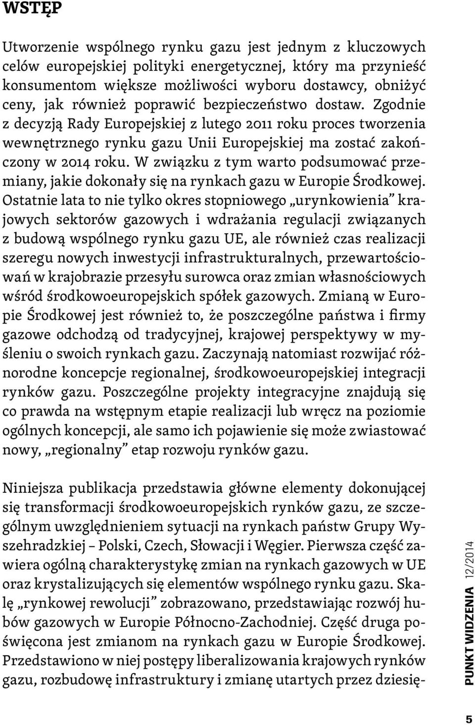 W związku z tym warto podsumować przemiany, jakie dokonały się na rynkach gazu w Europie Środkowej.