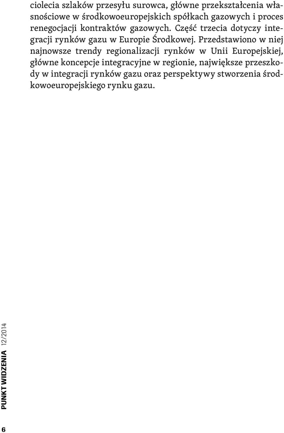 Przedstawiono w niej najnowsze trendy regionalizacji rynków w Unii Europejskiej, główne koncepcje integracyjne w