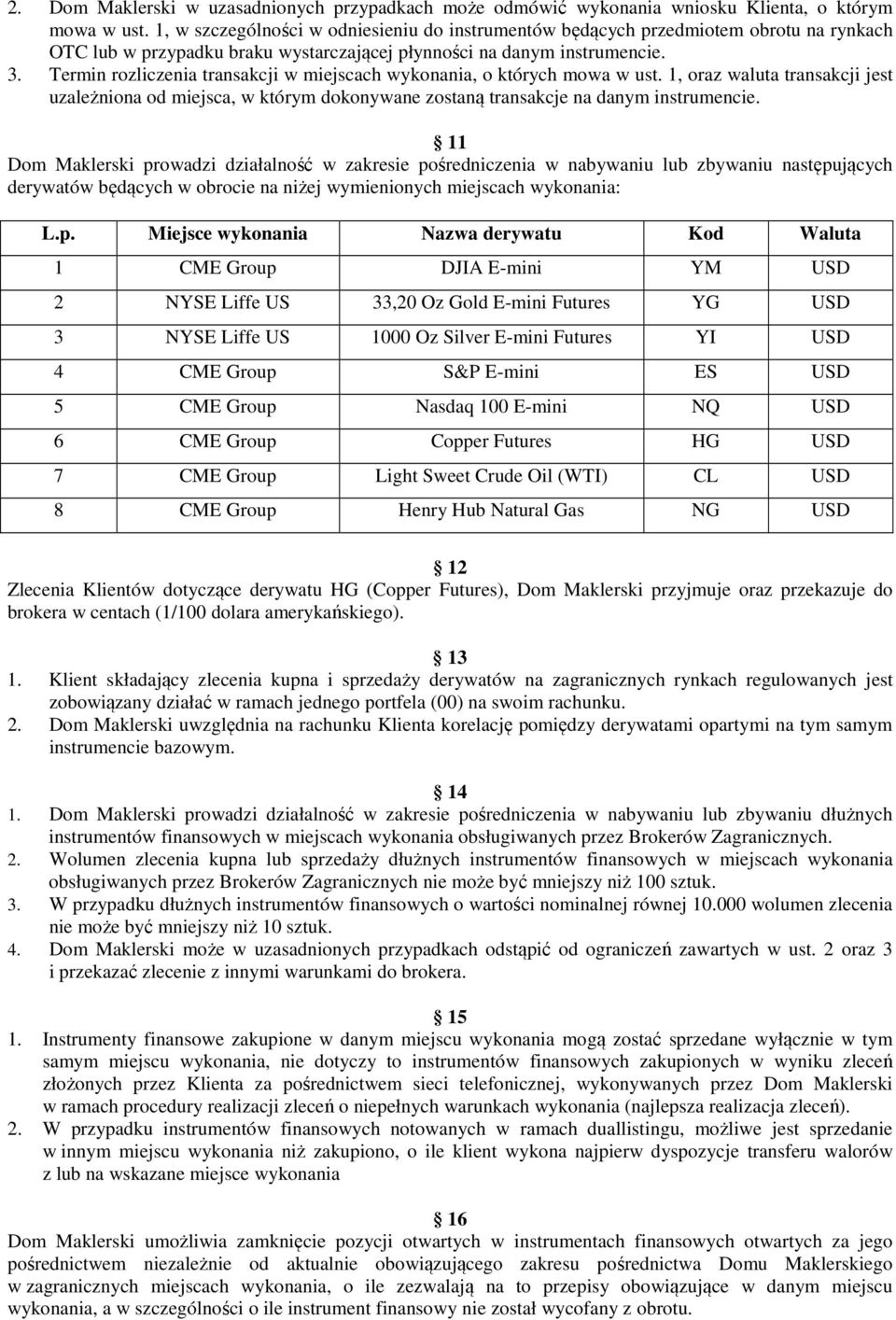 Termin rozliczenia transakcji w miejscach wykonania, o których mowa w ust. 1, oraz waluta transakcji jest uzależniona od miejsca, w którym dokonywane zostaną transakcje na danym instrumencie.