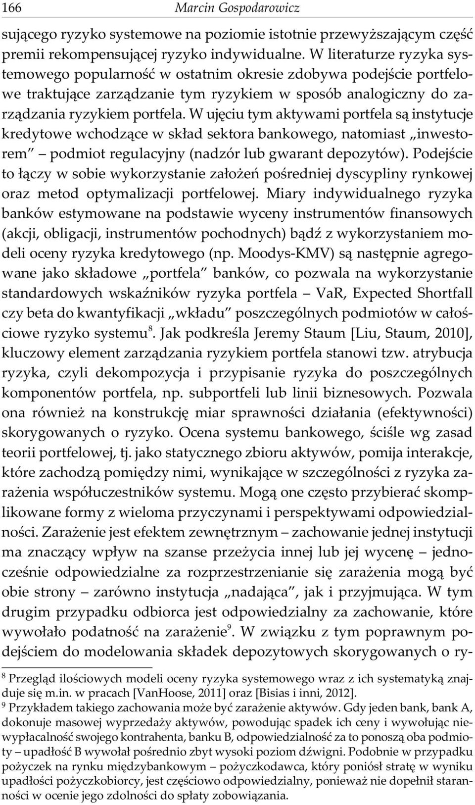 W ujêciu tym aktywami portfela s¹ instytucje kredytowe wchodz¹ce w sk³ad sektora bankowego, natomiast inwestorem podmiot regulacyjny (nadzór lub gwarant depozytów).