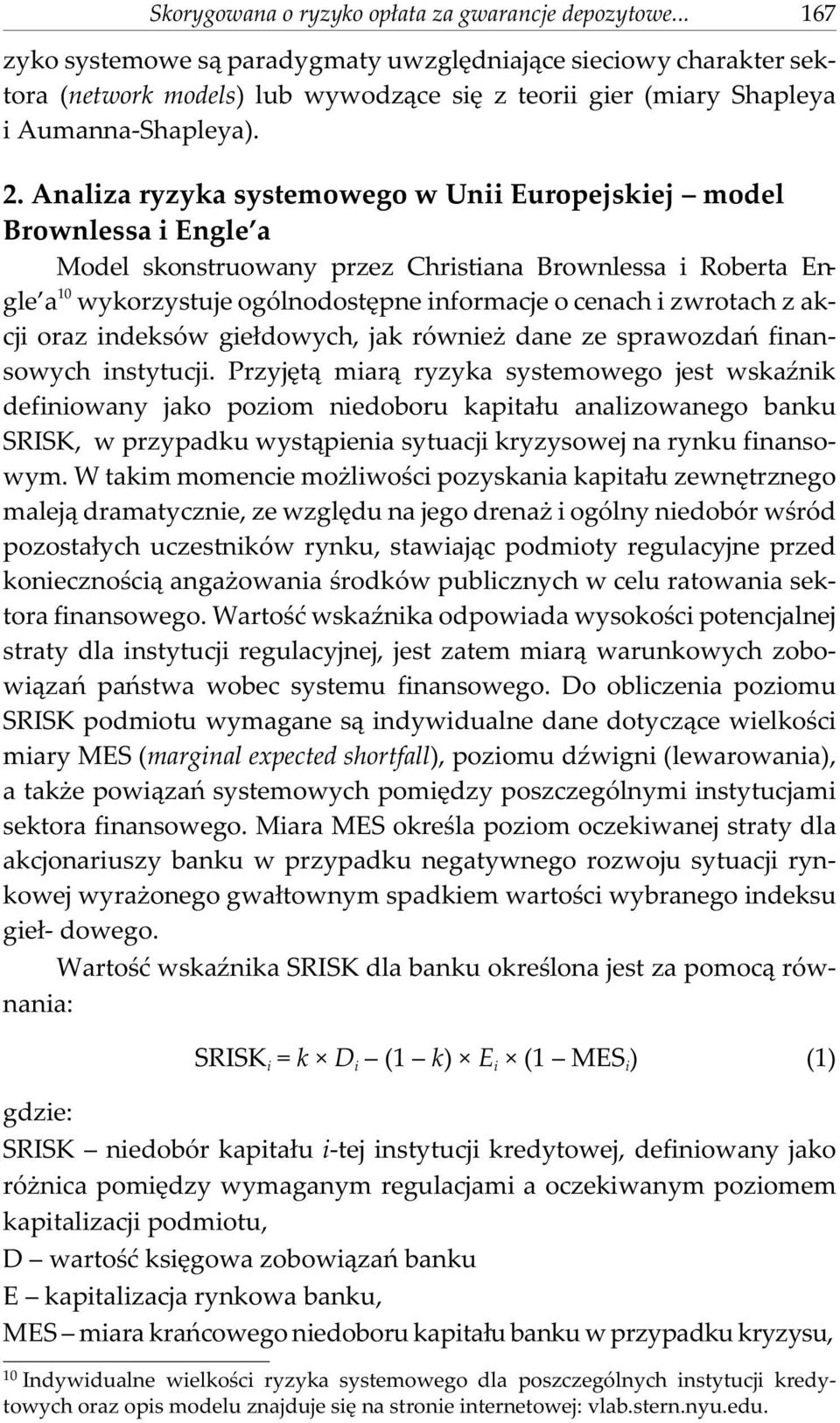 Analiza ryzyka systemowego w Unii Europejskiej model Brownlessa i Engle a Model skonstruowany przez Christiana Brownlessa i Roberta Engle a 10 wykorzystuje ogólnodostêpne informacje o cenach i