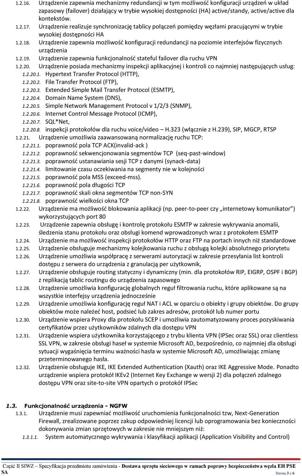 1.2.17. Urządzenie realizuje synchronizację tablicy połączeń pomiędzy węzłami pracującymi w trybie wysokiej dostępności HA 1.2.18.