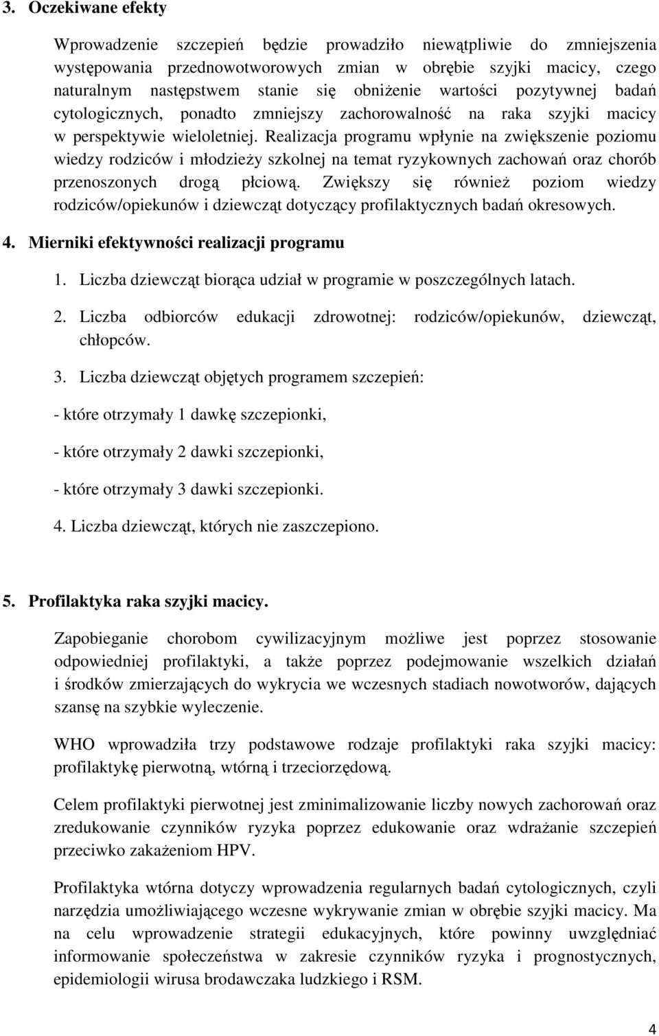 Realizacja programu wpłynie na zwiększenie poziomu wiedzy rodziców i młodzieŝy szkolnej na temat ryzykownych zachowań oraz chorób przenoszonych drogą płciową.